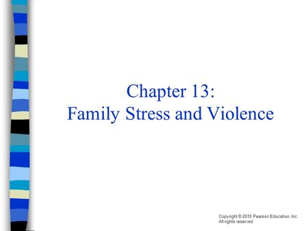 Copyright © 2010 Pearson Education, Inc. All rights reserved. Chapter 13: Family Stress and Violence.