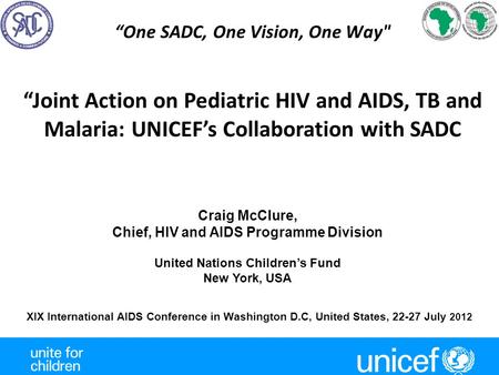 “One SADC, One Vision, One Way XIX International AIDS Conference in Washington D.C, United States, 22-27 July 2012 “Joint Action on Pediatric HIV and.