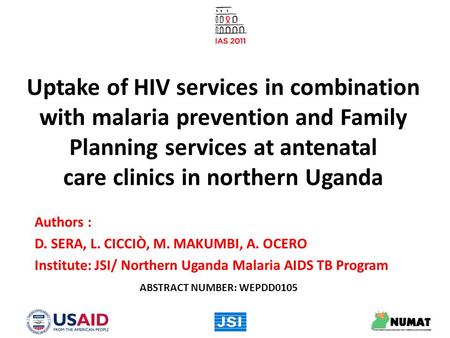 Uptake of HIV services in combination with malaria prevention and Family Planning services at antenatal care clinics in northern Uganda Authors : D. SERA,