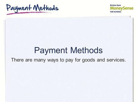 Payment Methods There are many ways to pay for goods and services.