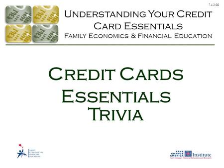 7.4.2.G2 Understanding Your Credit Card Essentials Family Economics & Financial Education Credit Cards Essentials Trivia.