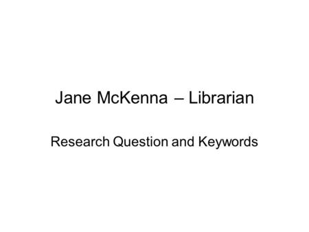 Jane McKenna – Librarian Research Question and Keywords.