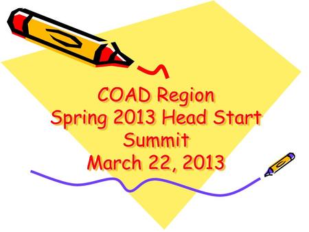 COAD Region Spring 2013 Head Start Summit March 22, 2013.