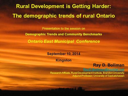 1 Rural Development is Getting Harder: The demographic trends of rural Ontario Presentation to the session on Demographic Trends and Community Benchmarks.