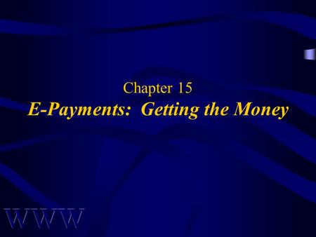 Chapter 15 E-Payments: Getting the Money. Awad –Electronic Commerce 2/e © 2004 Pearson Prentice Hall 2 OBJECTIVES Brief History of Money Features of Real-World.