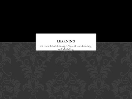 Classical Conditioning, Operant Conditioning, and Modeling,