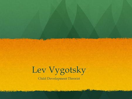 Lev Vygotsky Child Development Theorist. Lev Vygotsky Didn’t believe in stages such as Piaget suggested Didn’t believe in stages such as Piaget suggested.