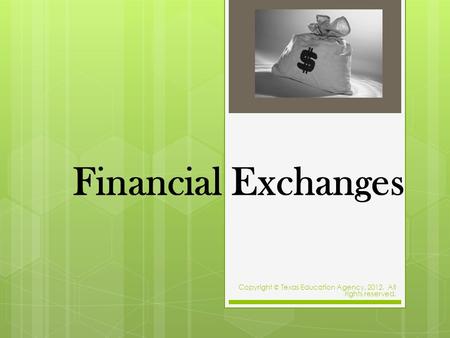 Financial Exchanges Copyright © Texas Education Agency, 2012. All rights reserved.