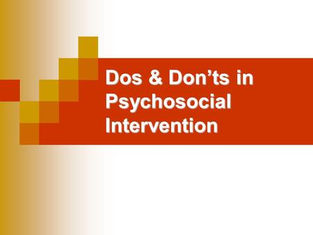 Dos & Don’ts in Psychosocial Intervention. Training Issues (1) DOSDONTS Ensure that staff are suitably qualified to conduct activities Train professionals.