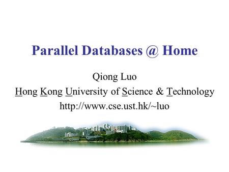 Parallel Home Qiong Luo Hong Kong University of Science & Technology