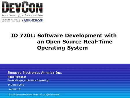 Renesas Electronics America Inc. “© 2010 Renesas Electronics America Inc. All rights reserved.” ID 720L: Software Development with an Open Source Real-Time.