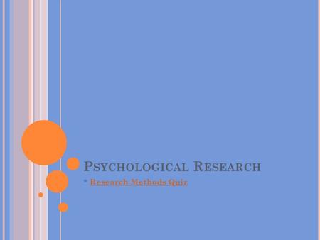P SYCHOLOGICAL R ESEARCH * Research Methods QuizResearch Methods Quiz.