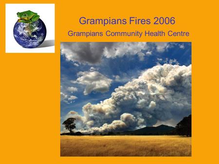Grampians Fires 2006 Grampians Community Health Centre.