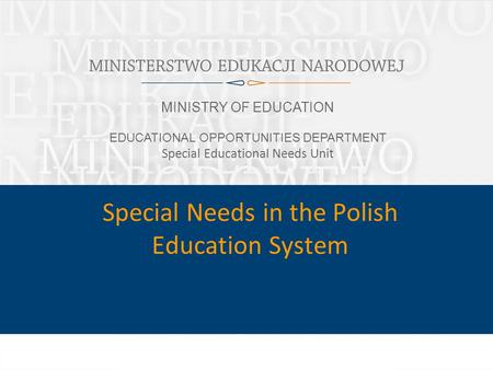 1 MINISTRY OF EDUCATION EDUCATIONAL OPPORTUNITIES DEPARTMENT Special Educational Needs Unit Special Needs in the Polish Education System.
