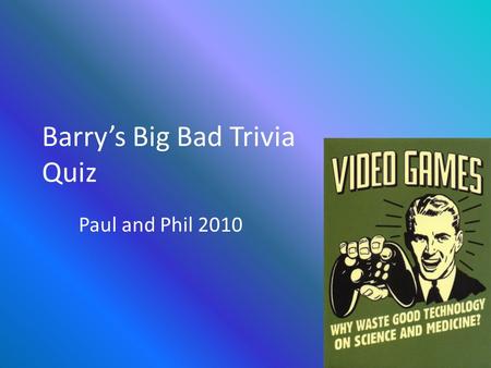 Barry’s Big Bad Trivia Quiz