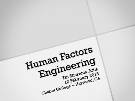 Human Factors Engineering Dr. Sharnnia Artis 12 February 2013 Chabot College -- Haywood, CA.