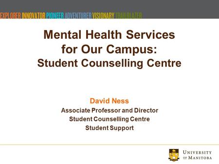 Mental Health Services for Our Campus: Student Counselling Centre David Ness Associate Professor and Director Student Counselling Centre Student Support.