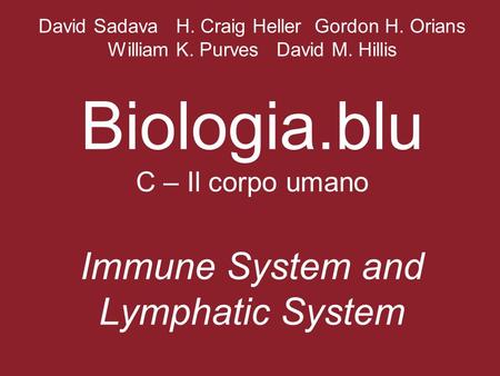 David Sadava H. Craig Heller Gordon H. Orians William K. Purves David M. Hillis Biologia.blu C – Il corpo umano Immune System and Lymphatic System.