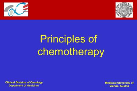 Clinical Division of Oncology Department of Medicine I Mediacal University of Vienna, Austria Principles of chemotherapy.