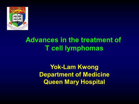 Advances in the treatment of T cell lymphomas Yok-Lam Kwong Department of Medicine Queen Mary Hospital.