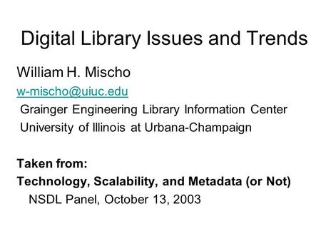 Digital Library Issues and Trends William H. Mischo Grainger Engineering Library Information Center University of Illinois at Urbana-Champaign.