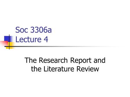 Soc 3306a Lecture 4 The Research Report and the Literature Review.