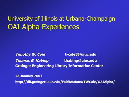 University of Illinois at Urbana-Champaign OAI Alpha Experiences Timothy W. Cole Thomas G. Habing Grainger Engineering.