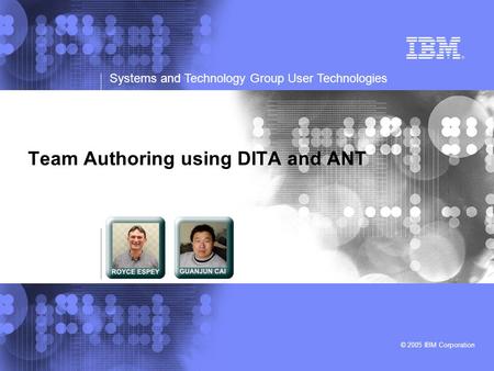 Systems and Technology Group User Technologies © 2005 IBM Corporation Team Authoring using DITA and ANT.