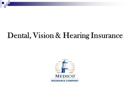 Dental, Vision & Hearing Insurance. Today’s Topics Who is Medico? Overview of the Medico Information Center (MIC) Website Overview of the Dental, Vision.