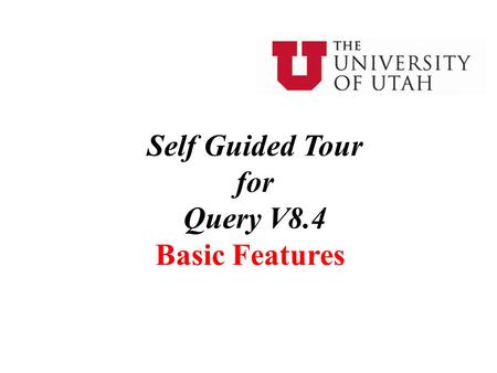 Self Guided Tour for Query V8.4 Basic Features. 2 This Self Guided Tour is meant as a review only for Query V8.4 Basic Features and not as a substitute.