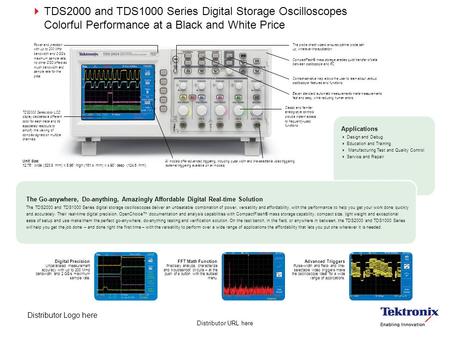 Distributor URL here  TDS2000 and TDS1000 Series Digital Storage Oscilloscopes Colorful Performance at a Black and White Price Power and precision: with.