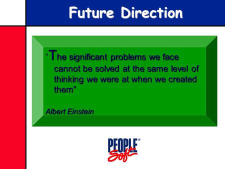 Future Direction T he significant problems we face cannot be solved at the same level of thinking we were at when we created them” “ T he significant problems.