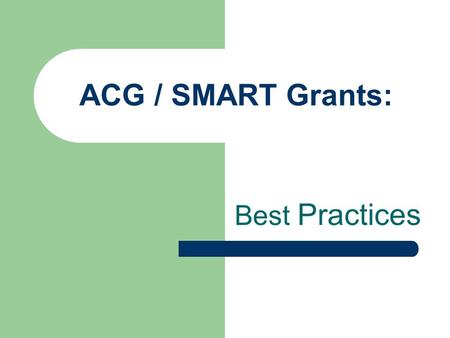 ACG / SMART Grants: Best Practices. KASFAA Fall Conference Heather Boutell Bellarmine University Cynthia Connor University of Louisville Kathy Hodges.