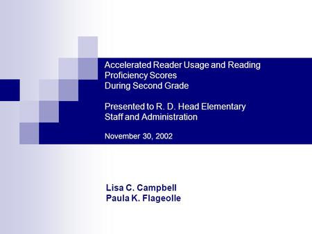 Accelerated Reader Usage and Reading Proficiency Scores During Second Grade Presented to R. D. Head Elementary Staff and Administration November 30, 2002.