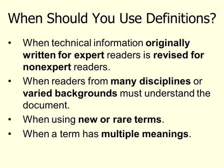 When Should You Use Definitions? When technical information originally written for expert readers is revised for nonexpert readers. When readers from many.