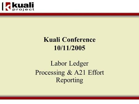 Kuali Conference 10/11/2005 Labor Ledger Processing & A21 Effort Reporting.