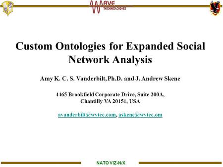 NATO VIZ-N/X Custom Ontologies for Expanded Social Network Analysis Amy K. C. S. Vanderbilt, Ph.D. and J. Andrew Skene 4465 Brookfield Corporate Drive,