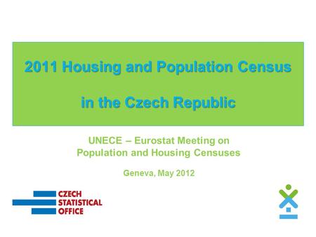 2011 Housing and Population Census in the Czech Republic UNECE – Eurostat Meeting on Population and Housing Censuses Geneva, May 2012.