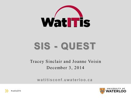 #watitis2014 watitisconf.uwaterloo.ca Tracey Sinclair and Joanne Voisin December 3, 2014.