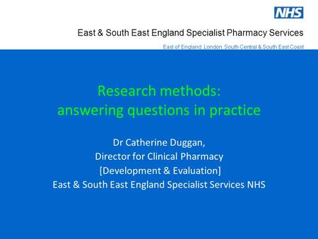 East & South East England Specialist Pharmacy Services East of England, London, South Central & South East Coast Research methods: answering questions.