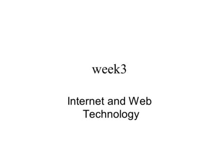 Week3 Internet and Web Technology. Core technologies – where we are headed.