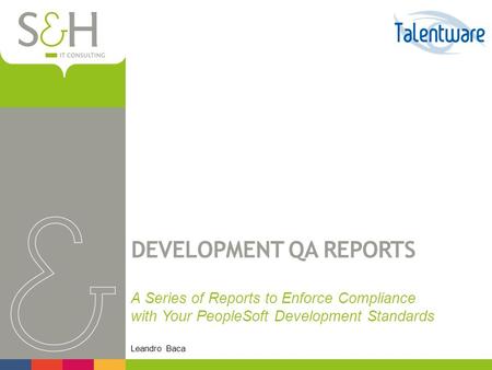 DEVELOPMENT QA REPORTS A Series of Reports to Enforce Compliance with Your PeopleSoft Development Standards Leandro Baca.