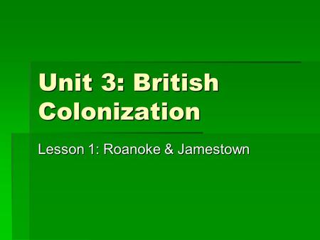 Unit 3: British Colonization Lesson 1: Roanoke & Jamestown.