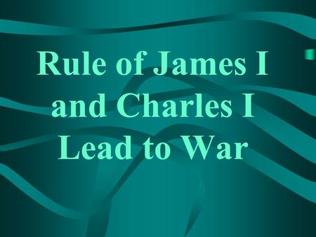Rule of James I and Charles I Lead to War The Stuart Monarchy.