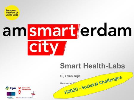 Smart Health-Labs Gijs van Rijn Manchester 27-09-2013 H2020 - Societal Challenges.
