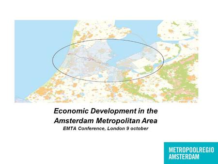 Economic Development in the Amsterdam Metropolitan Area EMTA Conference, London 9 october.