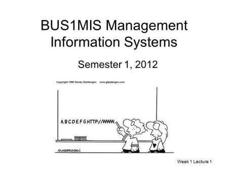 BUS1MIS Management Information Systems Semester 1, 2012 Week 1 Lecture 1.