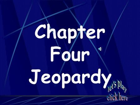 Chapter Four Jeopardy Maps Squared Crazy Cats All ‘Bout Farming “Wanna Fight” _______ Show me the Money Things that Rhyme with Orange 20 40 60 80 100.