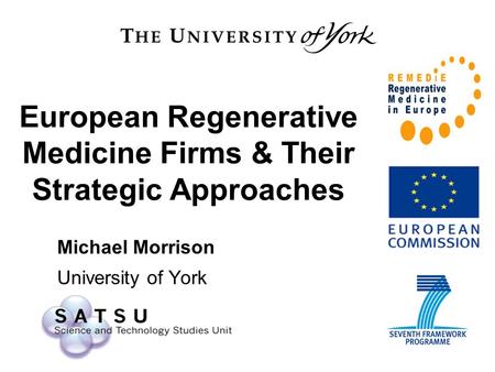 European Regenerative Medicine Firms & Their Strategic Approaches Michael Morrison University of York.