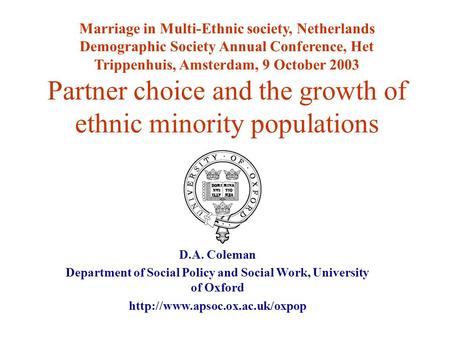Marriage in Multi-Ethnic society, Netherlands Demographic Society Annual Conference, Het Trippenhuis, Amsterdam, 9 October 2003 Partner choice and the.